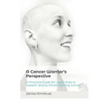 A Cancer Warrior's Perspective: A Practical Guide for Loved Ones to Support Young Adults Fighting Cancer