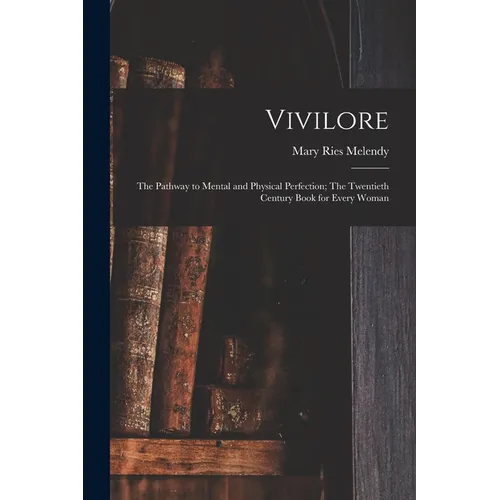 Vivilore: The Pathway to Mental and Physical Perfection; The Twentieth Century Book for Every Woman