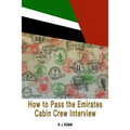 How To Pass the Emirates Cabin Crew Interview: An Inside Look at the Emirates Interview Process, and what it takes to Succeed