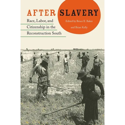 After Slavery: Race, Labor, and Citizenship in the Reconstruction South