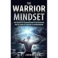 The Warrior Mindset: The Secrets Of Learning How To Be Assertive And Go From Victimhood To Warriorhood