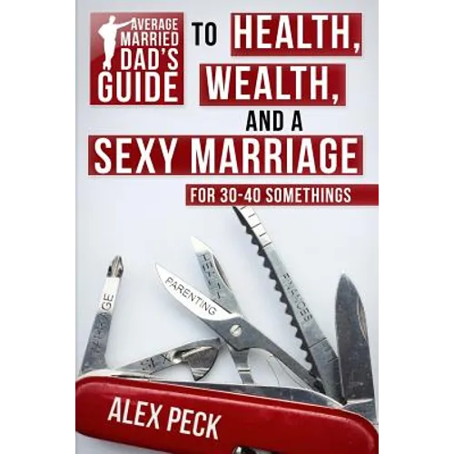 Average Married Dad's Guide to Health, Wealth, and a Sexy Marriage: For 30- to 40-Somethings