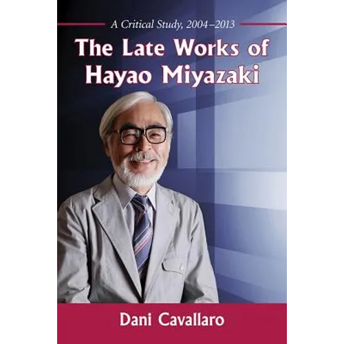 The Late Works of Hayao Miyazaki: A Critical Study, 2004-2013