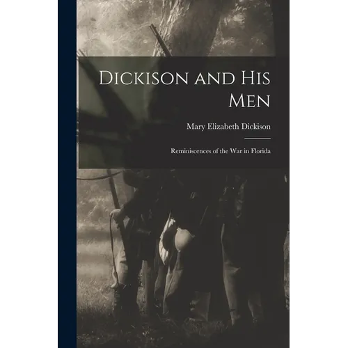 Dickison and His Men: Reminiscences of the War in Florida