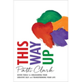 This Way Up: Seven Tools for Unleashing Your Creative Self and Transforming Your Life