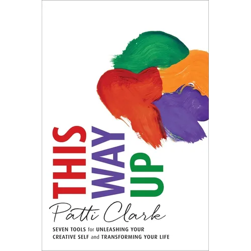 This Way Up: Seven Tools for Unleashing Your Creative Self and Transforming Your Life