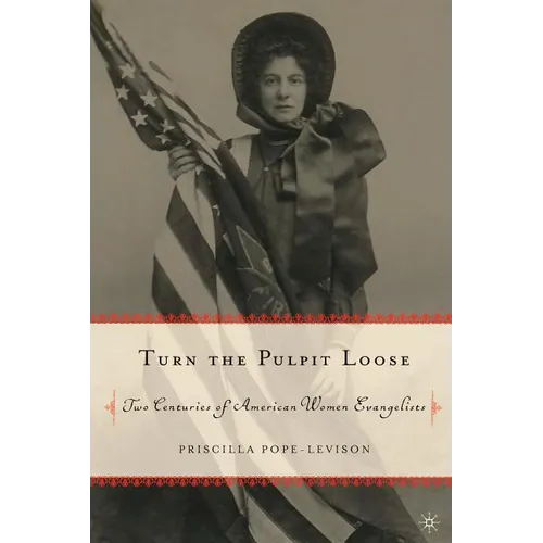 Turn the Pulpit Loose: Two Centuries of American Women Evangelists