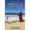 When the Miracle Doesn't Happen: How to Survive Loss and Find Purpose in the Pain