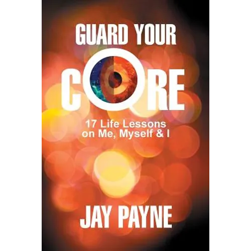 Guard Your Core: 17 Life Lessons on Me, Myself and I