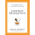 Caveman Delegation - The Leadership Secret That's Been Around Since the Stone Age