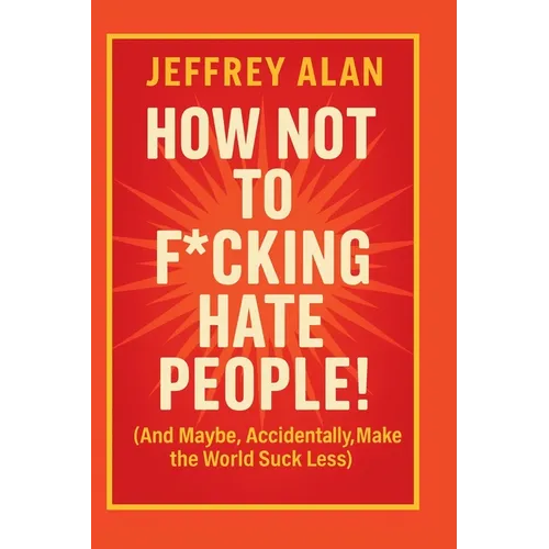 How Not To F*cking Hate People!