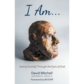 I Am. . .: Seeing Yourself Through the Eyes of God