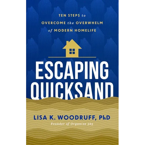 Escaping Quicksand: 10 Steps to Overcome the Overwhelm of Modern Homelife