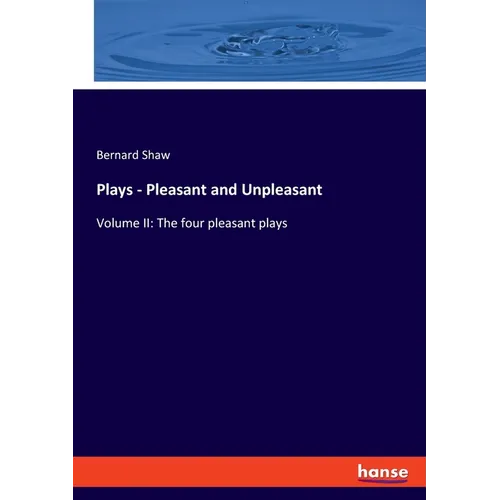 Plays - Pleasant and Unpleasant: Volume II: The four pleasant plays