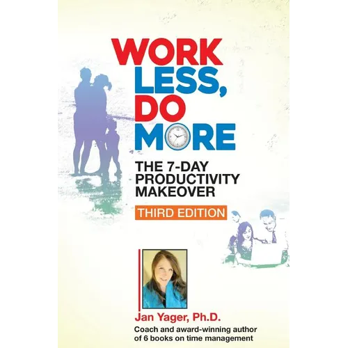 Work Less, Do More: The 7-Day Productivity Makeover (Third Edition)