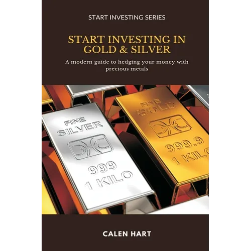 Start Investing in Gold & Silver: A modern guide to hedging your money with precious metals