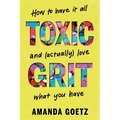 Toxic Grit: How to Have It All and (Actually) Love What You Have