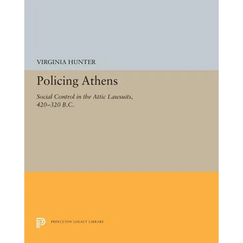 Policing Athens: Social Control in the Attic Lawsuits, 420-320 B.C.