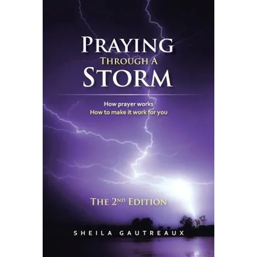 Praying Through A Storm: How prayer works How to make it work for you