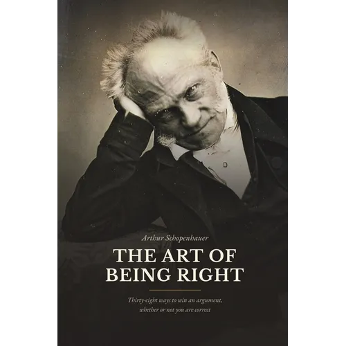 The Art of Being Right: Thirty-Eight Ways to Win an Argument, Whether or Not You Are Correct