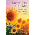 Mothers Like Me: Stories of Faith, Hope, and Love in Loss