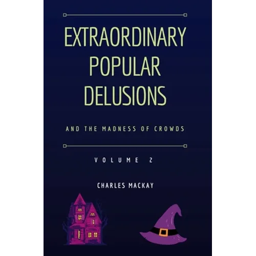 Extraordinary Popular Delusions and the Madness of Crowds Vol 2