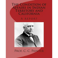 The Condition of Affairs in Indian Territory and California: A report
