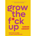 Grow the F*ck Up: How to Be an Adult and Get Treated Like One