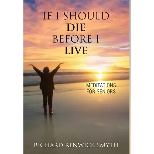 If I Should Die Before I Live: Meditations for Seniors