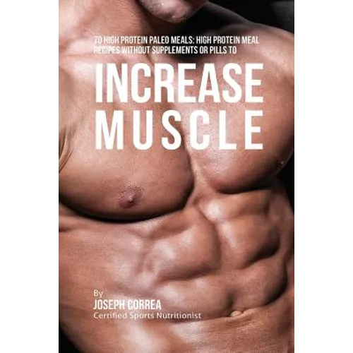70 High Protein Paleo Meals: High Protein Meal Recipes Without Supplements or Pills to Increase Muscle