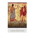 The Etruscans: The History and Culture of the Ancient Italian Civilization that Preceded the Romans