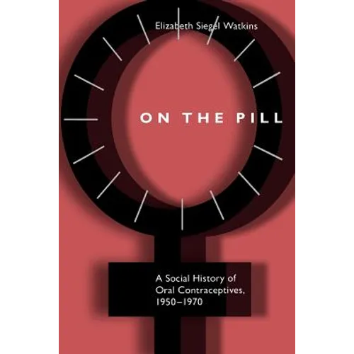 On the Pill: A Social History of Oral Contraceptives, 1950-1970