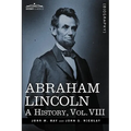Abraham Lincoln: A History, Vol.VIII (in 10 Volumes)