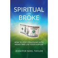 Spiritual and Broke: How to Stop Struggling with Money and Live Your Purpose
