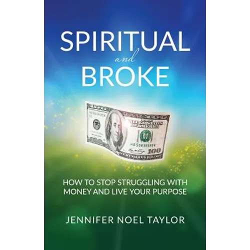 Spiritual and Broke: How to Stop Struggling with Money and Live Your Purpose