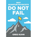 Why Quantum Physicists Do Not Fail: Learn the Secrets of Achieving Almost Anything Your Heart Desires