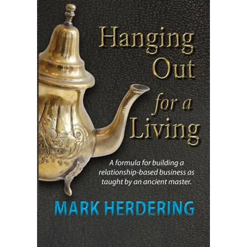 Hanging Out For a Living: A formula for building a relationship-based business as taught by an ancient master