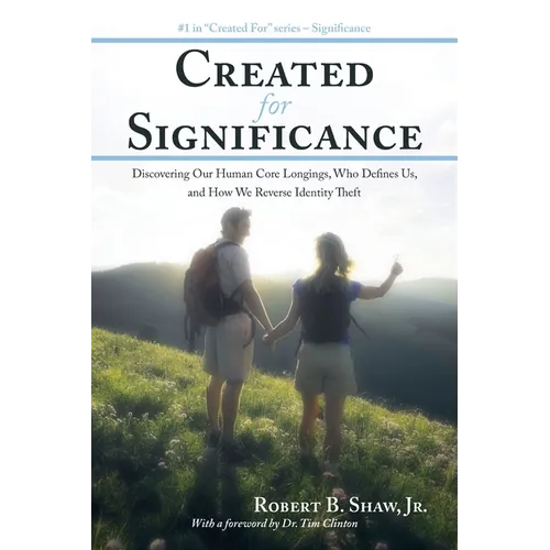 Created for Significance: Discovering Our Human Core Longings, Who Defines Us, and How We Reverse Identity Theft