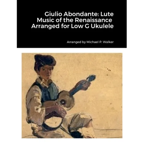 Giulio Abondante: Lute Music of the Renaissance Arranged for Low G Ukulele