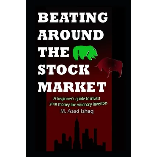 Beating Around the Stock Market: A beginner's guide to invest your money like visionary investors