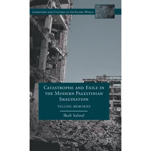 Catastrophe and Exile in the Modern Palestinian Imagination: Telling Memories