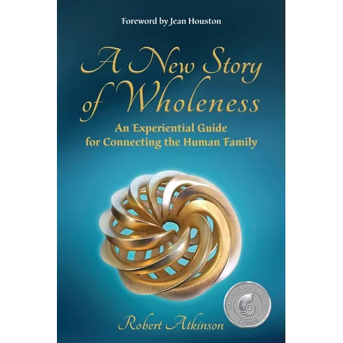 A New Story of Wholeness: An Experiential Guide for Connecting the Human Family