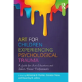 Art for Children Experiencing Psychological Trauma: A Guide for Art Educators and School-Based Professionals