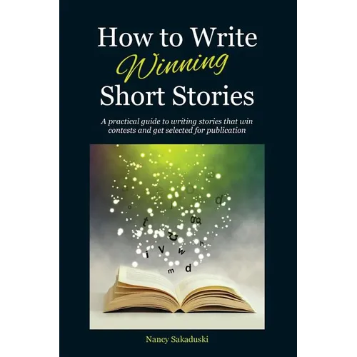 How to Write Winning Short Stories: A practical guide to writing stories that win contests and get selected for publication
