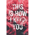 This Is How I Keep You