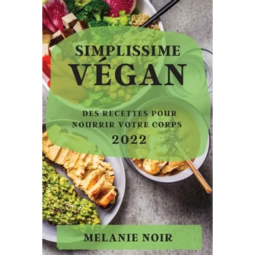 Simplissime Végan 2022: Des Recettes Pour Nourrir Votre Corps