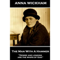 Anna Wickham - The Man With A Hammer: "Desire and longing are the whips of God"