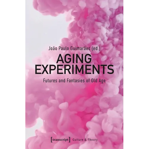 Aging Experiments: Futures and Fantasies of Old Age