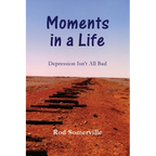 Moments in a Life: Depression Isn't All bad - Paperback