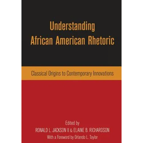 Understanding African American Rhetoric: Classical Origins to Contemporary Innovations